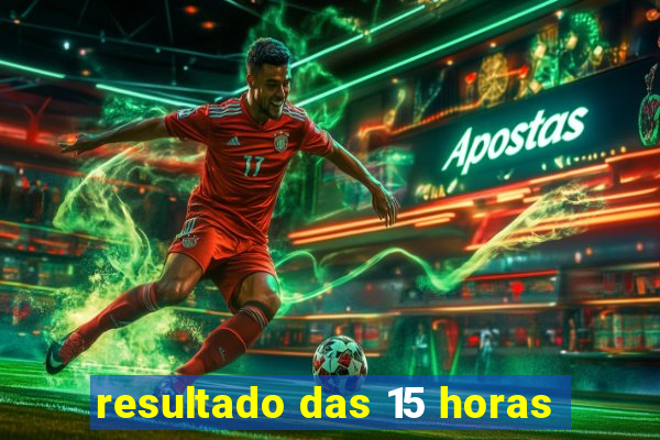 resultado das 15 horas